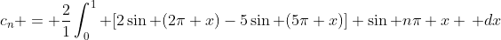 c_n = \frac{2}{1}\int_0^1 [2\sin (2\pi x)-5\sin (5\pi x)] \sin n\pi x \, dx