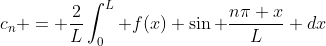 c_n = \frac{2}{L}\int_0^L f(x) \sin \frac{n\pi x}{L} dx