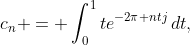 c_n = \int_0^1te^{-2\pi ntj}\,dt,