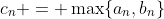 c_n = \max\{a_n,b_n\}