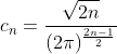 c_n=\frac{\sqrt{2n}}{(2\pi)^\frac{2n-1}{2}}
