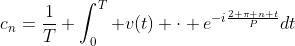 c_n=\frac1T \int_0^T v(t) \cdot e^{-i\frac{2 \pi n t}{P}}dt