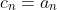 c_n=a_n