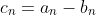 c_n=a_n-b_n
