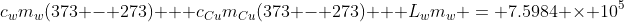 c_wm_w(373 - 273) + c_{Cu}m_{Cu}(373 - 273) + L_wm_w = 7.5984 \times 10^5~J