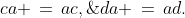 ca \,=\,ac,\;\;da \,=\,ad.