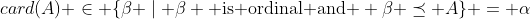 card(A) \in \{\beta \mid \beta \mbox{ is ordinal and } \beta \preceq A\} = \alpha