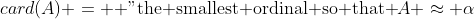 card(A) = \mbox{ "the smallest ordinal so that }A \approx \alpha