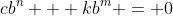 cb^n + kb^m = 0