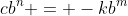 cb^n = -kb^m