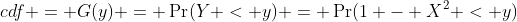 cdf = G(y) = \Pr(Y < y) = \Pr(1 - X^2 < y)
