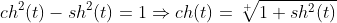 ch^2(t)-sh^2(t)=1\Rightarrow{ch(t)=\sqrt[ ]{1+sh^2(t)}}
