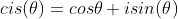 cis(\theta)=cos\theta+isin(\theta)
