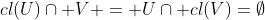 cl(U)\cap V = U\cap cl(V)=\emptyset