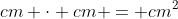 cm \cdot cm = cm^2