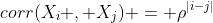 corr(X_i , X_j) = \rho^{|i-j|}