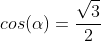 cos(\alpha)=\frac{\sqrt{3}}{2}
