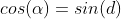 cos(\alpha)=sin(d)