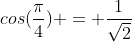 cos(\frac{\pi}{4}) = \frac{1}{\sqrt2}