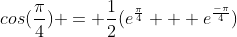 cos(\frac{\pi}{4}) = \frac{1}{2}(e^{\frac{\pi}{4}} + e^{\frac{-\pi}{4}})