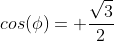 cos(\phi)= \frac{\sqrt{3}}{2}
