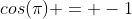 cos(\pi) = -1