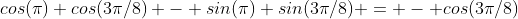 cos(\pi) cos(3\pi/8) - sin(\pi) sin(3\pi/8) = - cos(3\pi/8)