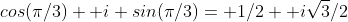 cos(\pi/3)+ i sin(\pi/3)= 1/2+ i\sqrt{3}/2