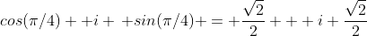 cos(\pi/4)+ i \, sin(\pi/4) = \frac{\sqrt2}{2} + i \frac{\sqrt2}{2}