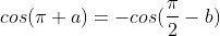 cos(\pi+a)=-cos(\frac{\pi}{2}-b)