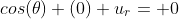cos(\theta) (0) u_r= 0