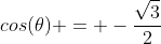 cos(\theta) = -\frac{\sqrt{3}}{2}