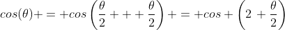 cos(\theta) = cos\left(\frac{\theta}{2} + \frac{\theta}{2}\right) = cos \left(2\, \frac{\theta}{2}\right)
