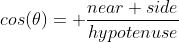 cos(\theta)= \frac{near side}{hypotenuse}
