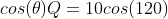 cos(\theta)Q=10cos(120)