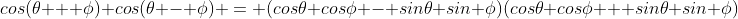 cos(\theta + \phi) cos(\theta - \phi) = (cos\theta cos\phi - sin\theta sin \phi)(cos\theta cos\phi + sin\theta sin \phi)