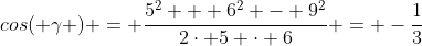 cos( \gamma ) = \frac{5^2 + 6^2 - 9^2}{2\cdot 5 \cdot 6} = -\frac{1}{3}