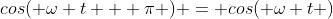 cos( \omega t + \pi ) = cos( \omega t )~cos( \pi ) - sin( \omega t)~sin(\pi) = -cos(\omega t)