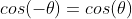 cos(-\theta)=cos(\theta)