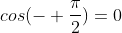 cos(- \frac{\pi}{2})=0