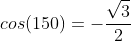 cos(150)=-\frac{\sqrt{3}}{2}