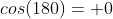 cos(180)= 0