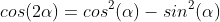 cos(2\alpha)=cos^2(\alpha)-sin^2(\alpha)