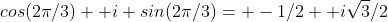 cos(2\pi/3)+ i sin(2\pi/3)= -1/2+ i\sqrt{3}/2