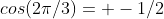 cos(2\pi/3)= -1/2