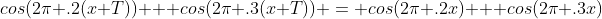 cos(2\pi .2(x+T)) + cos(2\pi .3(x+T)) = cos(2\pi .2x) + cos(2\pi .3x)