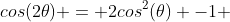 cos(2\theta) = 2cos^2(\theta) -1 