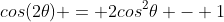cos(2\theta) = 2cos^2\theta - 1