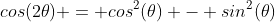 cos(2\theta) = cos^2(\theta) - sin^2(\theta)