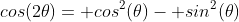 cos(2\theta)= cos^2(\theta)- sin^2(\theta)